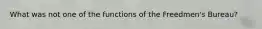What was not one of the functions of the Freedmen's Bureau?