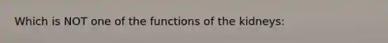 Which is NOT one of the functions of the kidneys: