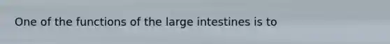 One of the functions of the <a href='https://www.questionai.com/knowledge/kGQjby07OK-large-intestine' class='anchor-knowledge'>large intestine</a>s is to