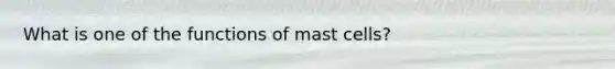 What is one of the functions of mast cells?