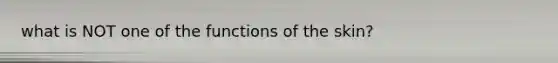 what is NOT one of the functions of the skin?