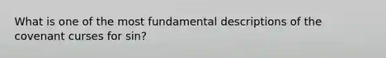What is one of the most fundamental descriptions of the covenant curses for sin?