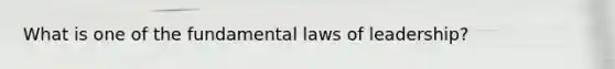 What is one of the fundamental laws of leadership?