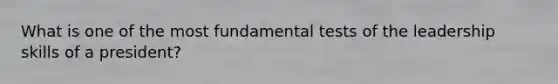 What is one of the most fundamental tests of the leadership skills of a president?
