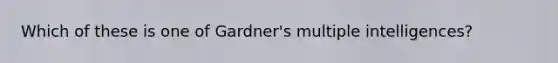 Which of these is one of Gardner's multiple intelligences?