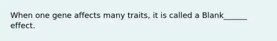 When one gene affects many traits, it is called a Blank______ effect.