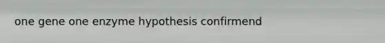 one gene one enzyme hypothesis confirmend