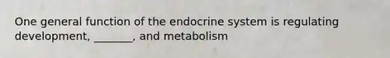 One general function of the endocrine system is regulating development, _______, and metabolism