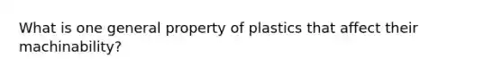 What is one general property of plastics that affect their machinability?