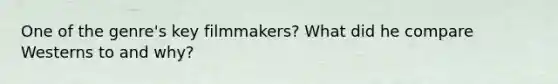One of the genre's key filmmakers? What did he compare Westerns to and why?
