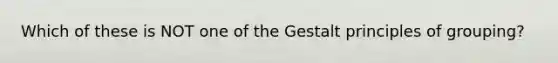 Which of these is NOT one of the Gestalt principles of grouping?