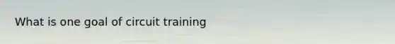 What is one goal of circuit training