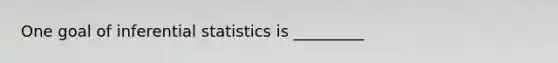 One goal of inferential statistics is _________