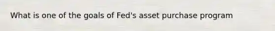 What is one of the goals of Fed's asset purchase program