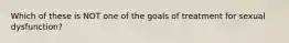 Which of these is NOT one of the goals of treatment for sexual dysfunction?