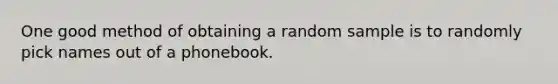 One good method of obtaining a random sample is to randomly pick names out of a phonebook.