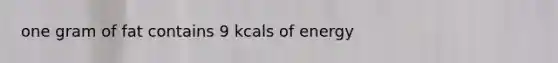 one gram of fat contains 9 kcals of energy