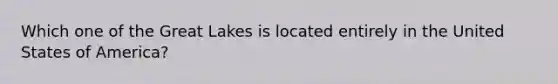 Which one of the Great Lakes is located entirely in the United States of America?