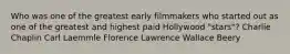 Who was one of the greatest early filmmakers who started out as one of the greatest and highest paid Hollywood "stars"? Charlie Chaplin Carl Laemmle Florence Lawrence Wallace Beery