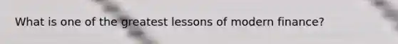 What is one of the greatest lessons of modern finance?