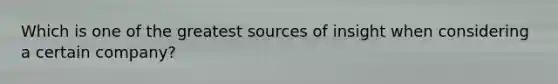 Which is one of the greatest sources of insight when considering a certain company?