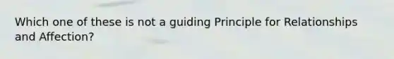 Which one of these is not a guiding Principle for Relationships and Affection?