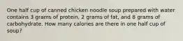 One half cup of canned chicken noodle soup prepared with water contains 3 grams of protein, 2 grams of fat, and 8 grams of carbohydrate. How many calories are there in one half cup of soup?