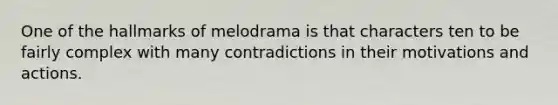 One of the hallmarks of melodrama is that characters ten to be fairly complex with many contradictions in their motivations and actions.