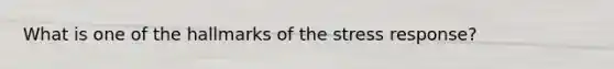 What is one of the hallmarks of the stress response?