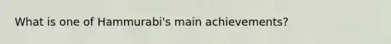 What is one of Hammurabi's main achievements?