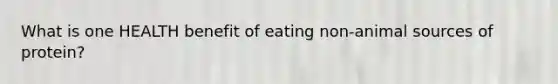 What is one HEALTH benefit of eating non-animal sources of protein?