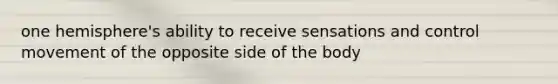 one hemisphere's ability to receive sensations and control movement of the opposite side of the body