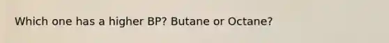 Which one has a higher BP? Butane or Octane?