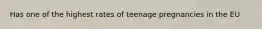 Has one of the highest rates of teenage pregnancies in the EU