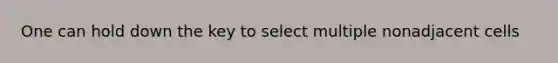 One can hold down the key to select multiple nonadjacent cells