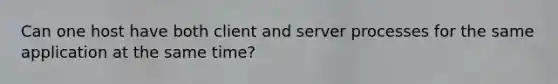 Can one host have both client and server processes for the same application at the same time?