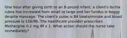 One hour after giving birth to an 8-pound infant, a client's lochia rubra has increased from small to large and her fundus is boggy despite massage. The client's pulse is 84 beats/minute and blood pressure is 156/96. The healthcare provider prescribes Methergine 0.2 mg IM x 1. What action should the nurse take immediately?