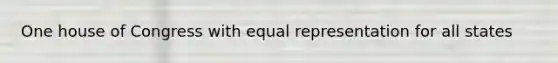 One house of Congress with equal representation for all states