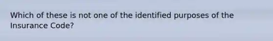 Which of these is not one of the identified purposes of the Insurance Code?