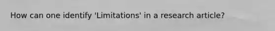 How can one identify 'Limitations' in a research article?