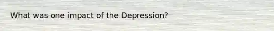 What was one impact of the Depression?