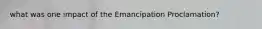 what was one impact of the Emancipation Proclamation?