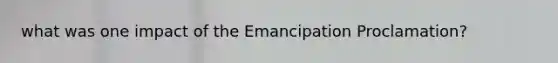 what was one impact of the Emancipation Proclamation?