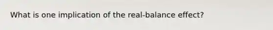 What is one implication of the real-balance effect?