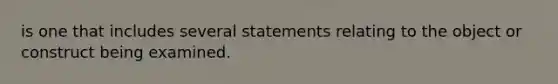 is one that includes several statements relating to the object or construct being examined.