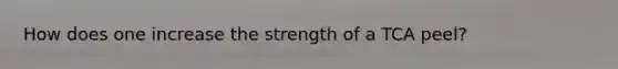 How does one increase the strength of a TCA peel?