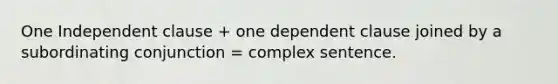 One Independent clause + one dependent clause joined by a subordinating conjunction = complex sentence.