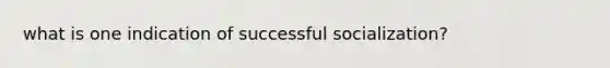 what is one indication of successful socialization?