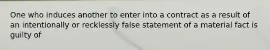 One who induces another to enter into a contract as a result of an intentionally or recklessly false statement of a material fact is guilty of