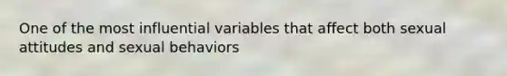 One of the most influential variables that affect both sexual attitudes and sexual behaviors